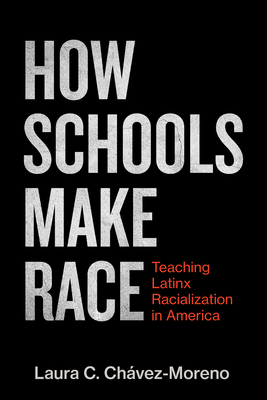 How Schools Make Race: Teaching Latinx Racialization in America - Chvez-Moreno, Laura C, and Milner, H Richard (Editor)