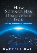 How Science Has Discovered God: Physics, Metaphysics and Beyond