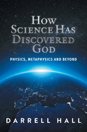 How Science Has Discovered God: Physics, Metaphysics and Beyond
