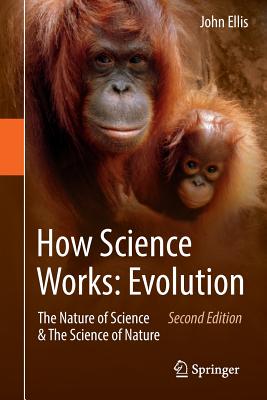 How Science Works: Evolution: The Nature of Science & the Science of Nature - Ellis, John, Mr., MD