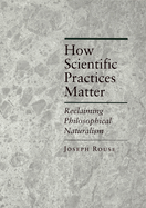 How Scientific Practices Matter: Reclaiming Philosophical Naturalism