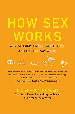 How Sex Works: Why We Look, Smell, Taste, Feel, and ACT the Way We Do - Moalem, Sharon, Dr.