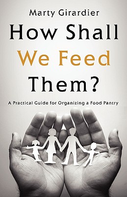 How Shall We Feed Them?: A Practical Guide for Organizing a Food Pantry - Girardier, Marty