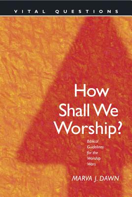 How Shall We Worship?: Biblical Guidelines for the Worship Wars - Dawn, Marva J