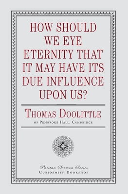 How Should We Eye Eternity that It May Have Its Due Influence Upon Us? - Doolittle, Thomas