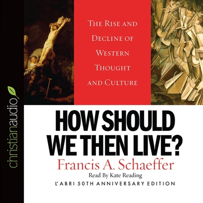 How Should We Then Live: The Rise and Decline of Western Thought and Culture - Schaeffer, Francis A, and Reading, Kate (Read by)