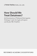 How Should We Treat Detainees?: An Examination of Enhanced Interrogation Techniques Under the Light of Scripture and the Just War Tradition