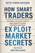 How Smart Traders Exploit Market Secrets: Exposing The Silent Forces And Liquidity Flows Controlling Price