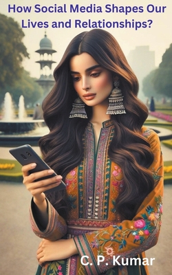 How Social Media Shapes Our Lives and Relationships? - Kumar, C P