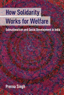 How Solidarity Works for Welfare: Subnationalism and Social Development in India