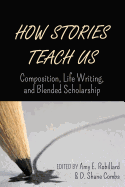 How Stories Teach Us: Composition, Life Writing, and Blended Scholarship
