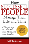 How Successful People Manage Their Life and Time: Get Things Done in Less Time with Less Stress