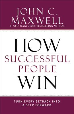 How Successful People Win: Turn Every Setback Into a Step Forward - Maxwell, John C