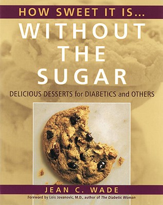 How Sweet It Is...Without the Sugar - Wade, Jean C, and Jovanovic, Lois, MD (Foreword by)