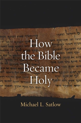 How the Bible Became Holy - Satlow, Michael L, Professor