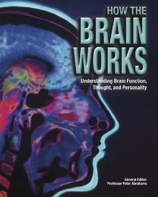 How the Brain Works: Understanding Brain Function, Thought and Personality - Abrahams, Peter (Editor)