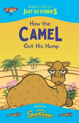 How the Camel Got His Hump: A fresh, new re-telling of the classic Just So Story by Rudyard Kipling - Kipling, Rudyard