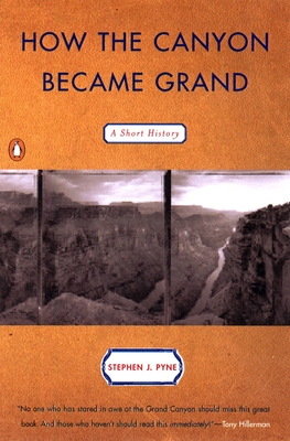How the Canyon Became Grand: A Short History - Pyne, Stephen J