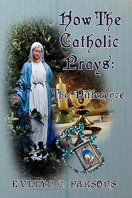 How The Catholic Prays: The Difference - Parsons, Evelyn C