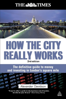 How the City Really Works: The Definitive Guide to Money and Investing in London's Square Mile - Davidson, Alexander