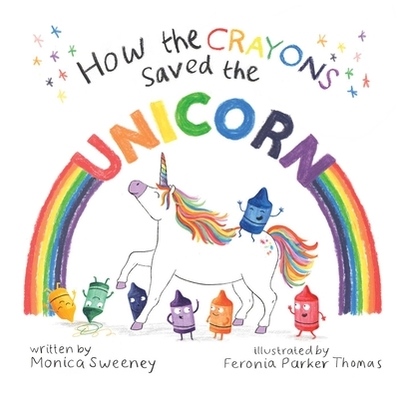 How the Crayons Saved the Unicorn: Volume 2 - Sweeney, Monica, and Parker-Thomas, Feronia (Illustrator)
