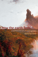 How the Earth Feels: Geological Fantasy in the Nineteenth-Century United States