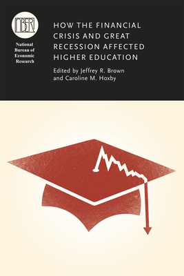 How the Financial Crisis and Great Recession Affected Higher Education - Brown, Jeffrey R. (Editor), and Hoxby, Caroline M. (Editor)