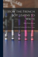 How the French Boy Learns to Write: A Study in the Teaching of the Mother Tongue