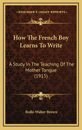 How the French Boy Learns to Write: A Study in the Teaching of the Mother Tongue