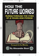 How the Future Worked: Russia Through the Eyes of a Young Non-person - Boot, Alexander