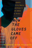 How the Gloves Came Off: Lawyers, Policy Makers, and Norms in the Debate on Torture