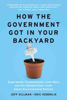 How the Government Got in Your Backyard - Gillman, Jeff, and Heberlig, Eric