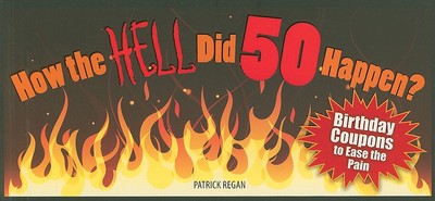 How the Hell Did 50 Happen?: Birthday Coupons to Ease the Pain - Regan, Patrick