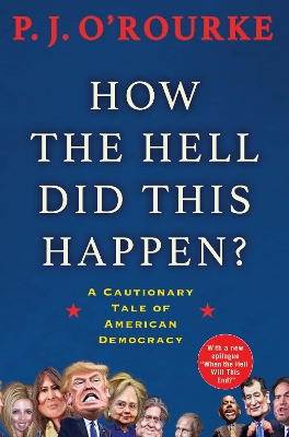 How the Hell Did This Happen?: A Cautionary Tale of American Democracy - O'Rourke, P. J.