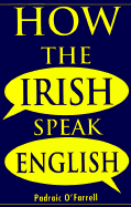 How the Irish Speak English - O'Farrell, Padraic (Foreword by)