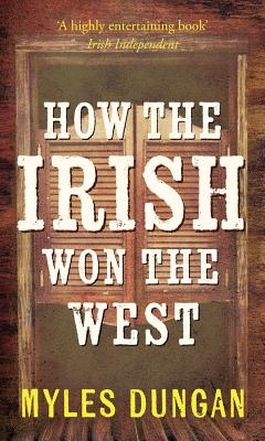 How the Irish Won the West - Dungan, Myles