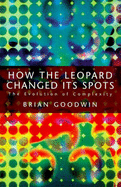 How the Leopard Changed Its Spots: Evolution of Complexity - Goodwin, B. C.
