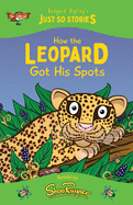 How the Leopard Got his Spots: A fresh, new re-telling of the classic Just So Story by Rudyard Kipling