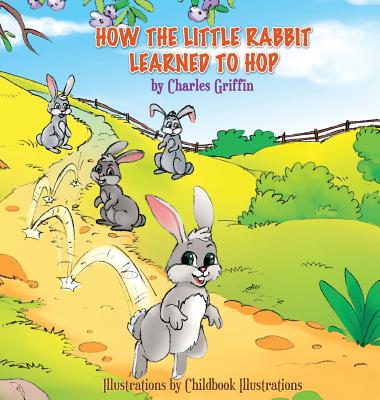 How The Little Rabbit Learned To Hop - Griffin, Charles