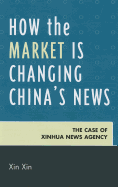 How the Market Is Changing China's News: The Case of Xinhua News Agency