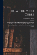How The Mind Cures: A Consideration Of The Relationship Between Your Outside And Your Inside Individualities And The Influence They Exercise Upon Each Other For Your Physical And Mental Welfare