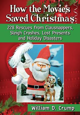 How the Movies Saved Christmas: 228 Rescues from Clausnappers, Sleigh Crashes, Lost Presents and Holiday Disasters - Crump, William D, Dr.