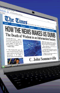 How the News Makes Us Dumb: A Field Guide for Your Spiritual Journey
