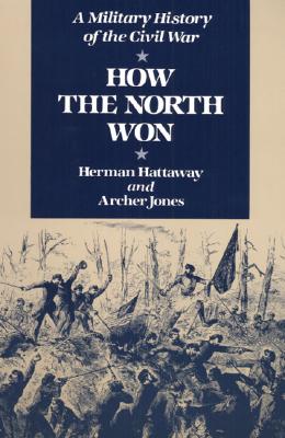 How the North Won: A Military History of the Civil War - Hattaway, Herman, and Jones, Archer