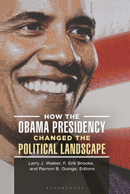 How the Obama Presidency Changed the Political Landscape - Walker, Larry J (Editor), and Brooks, F Erik (Editor), and Goings, Ramon B (Editor)