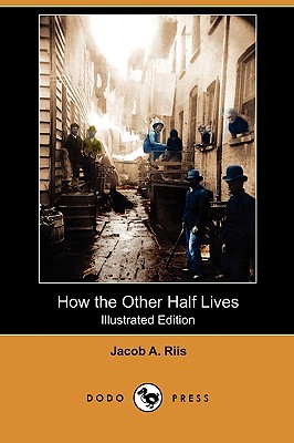 How the Other Half Lives (Illustrated Edition) (Dodo Press) - Riis, Jacob a