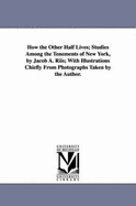 How the Other Half Lives; Studies Among the Tenements of New York, by Jacob A. Riis; With Illustrations Chiefly from Photographs Taken by the Author. - Riis, Jacob a