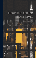 How The Other Half Lives: Studies Among The Tenements Of New York