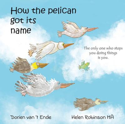 HOW THE PELICAN GOT ITS NAME - van 't Ende, Dorien