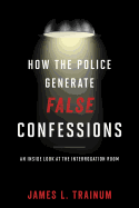 How the Police Generate False Confessions: An Inside Look at the Interrogation Room